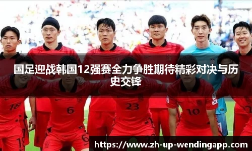 国足迎战韩国12强赛全力争胜期待精彩对决与历史交锋