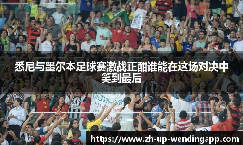 悉尼与墨尔本足球赛激战正酣谁能在这场对决中笑到最后