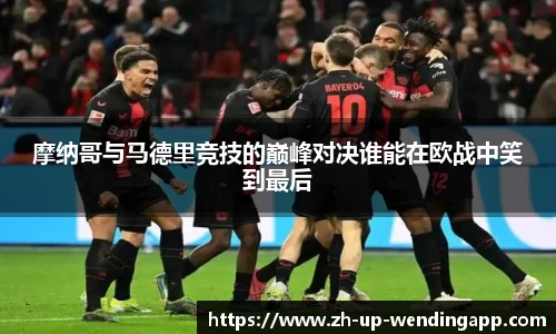 摩纳哥与马德里竞技的巅峰对决谁能在欧战中笑到最后