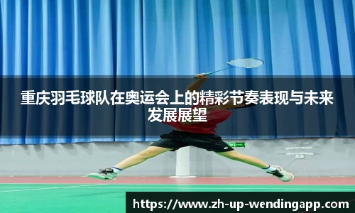 重庆羽毛球队在奥运会上的精彩节奏表现与未来发展展望