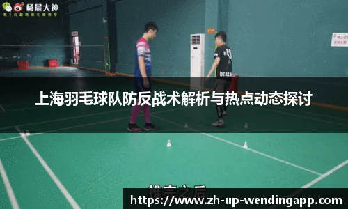 上海羽毛球队防反战术解析与热点动态探讨