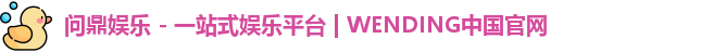 问鼎娱乐 - 一站式娱乐平台 | WENDING中国官网